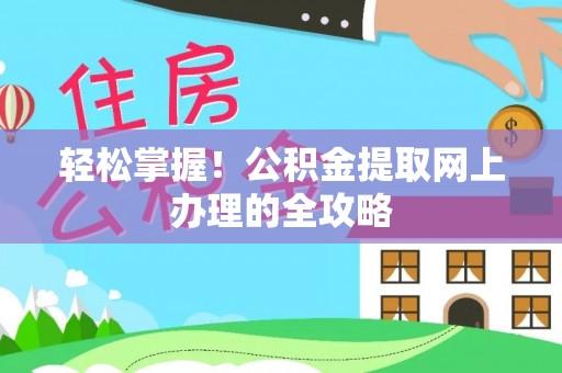太湖轻松掌握！公积金提取网上办理的全攻略