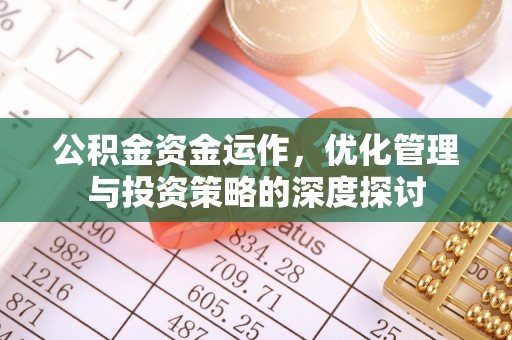 太湖公积金资金运作，优化管理与投资策略的深度探讨