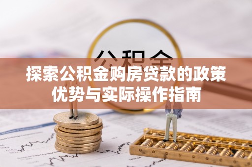 太湖探索公积金购房贷款的政策优势与实际操作指南