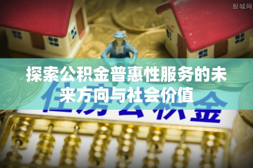 太湖探索公积金普惠性服务的未来方向与社会价值