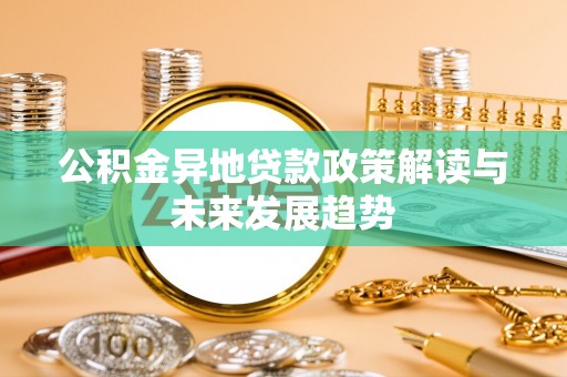 太湖公积金异地贷款政策解读与未来发展趋势