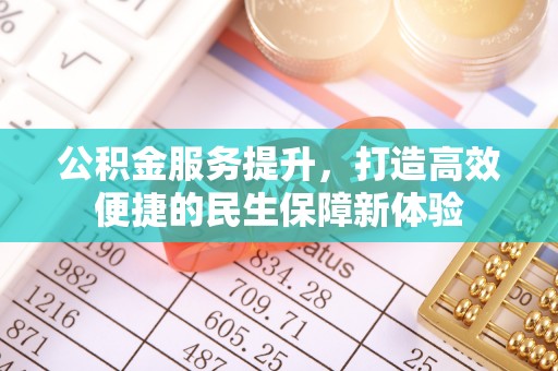 太湖公积金服务提升，打造高效便捷的民生保障新体验