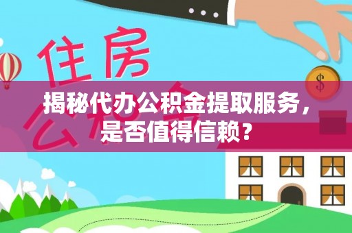 太湖揭秘代办公积金提取服务，是否值得信赖？