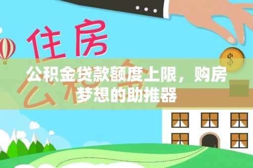 太湖公积金贷款额度上限，购房梦想的助推器