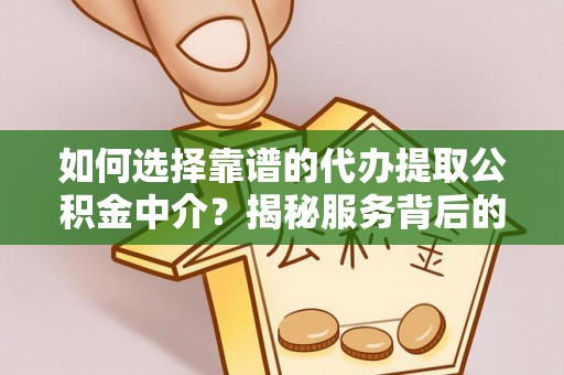 太湖如何选择靠谱的代办提取公积金中介？揭秘服务背后的真相