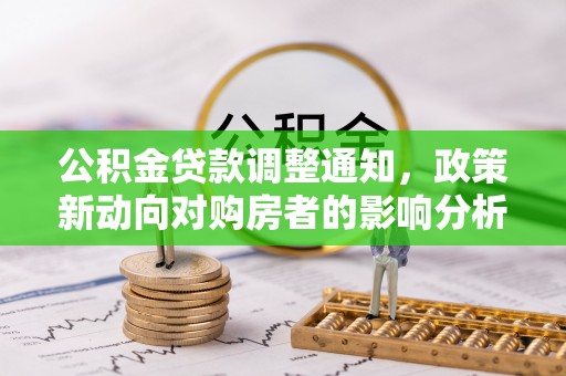 太湖公积金贷款调整通知，政策新动向对购房者的影响分析