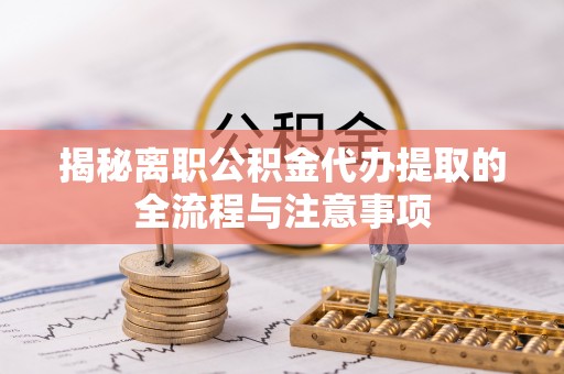 太湖揭秘离职公积金代办提取的全流程与注意事项