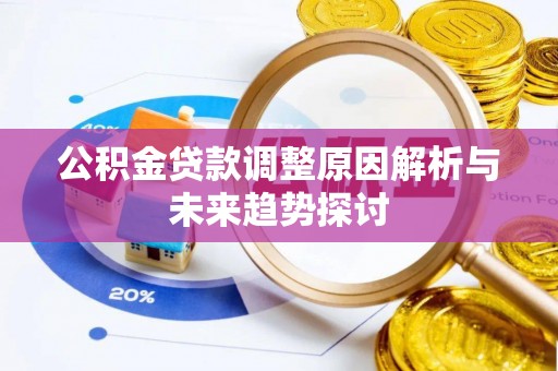 太湖公积金贷款调整原因解析与未来趋势探讨