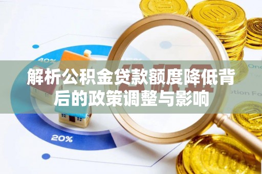 太湖解析公积金贷款额度降低背后的政策调整与影响