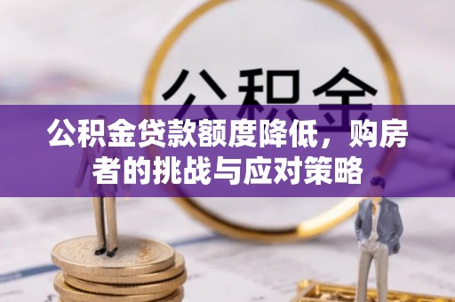 太湖公积金贷款额度降低，购房者的挑战与应对策略