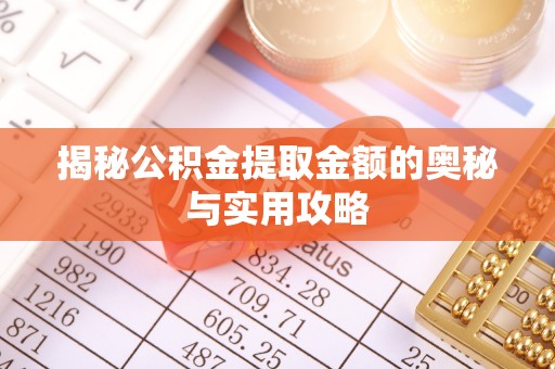 太湖揭秘公积金提取金额的奥秘与实用攻略