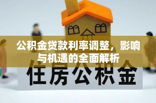 太湖公积金贷款利率调整，影响与机遇的全面解析