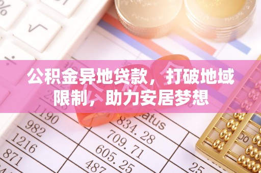 太湖公积金异地贷款，打破地域限制，助力安居梦想