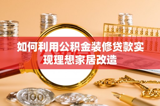 太湖如何利用公积金装修贷款实现理想家居改造