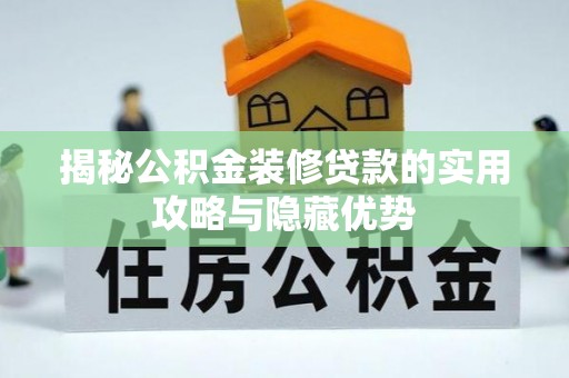 太湖揭秘公积金装修贷款的实用攻略与隐藏优势