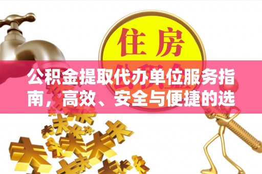 太湖公积金提取代办单位服务指南，高效、安全与便捷的选择