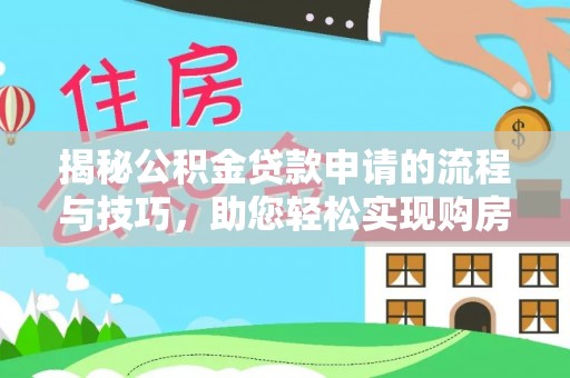 太湖揭秘公积金贷款申请的流程与技巧，助您轻松实现购房梦