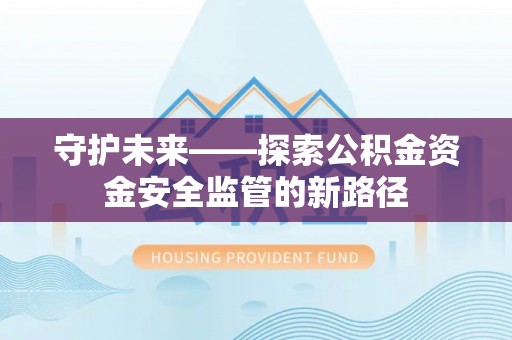 太湖守护未来——探索公积金资金安全监管的新路径