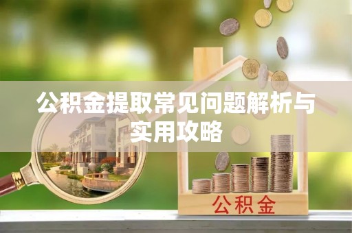 太湖公积金提取常见问题解析与实用攻略