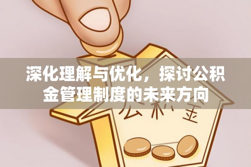 太湖深化理解与优化，探讨公积金管理制度的未来方向