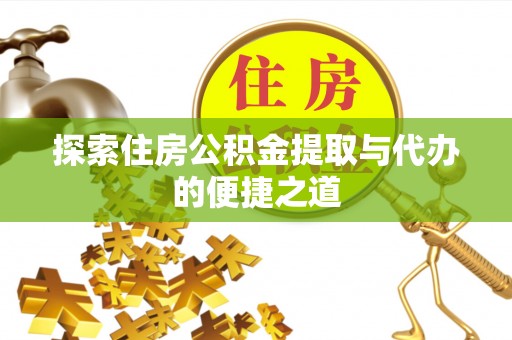 太湖探索住房公积金提取与代办的便捷之道