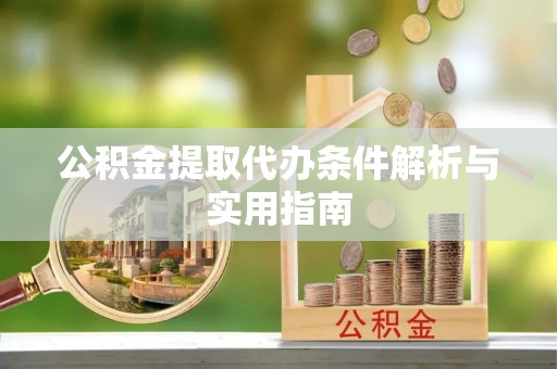 太湖公积金提取代办条件解析与实用指南