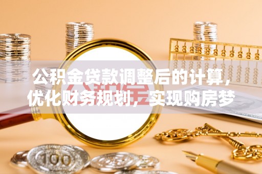 太湖公积金贷款调整后的计算，优化财务规划，实现购房梦想