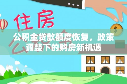 太湖公积金贷款额度恢复，政策调整下的购房新机遇