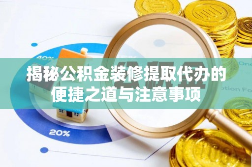 太湖揭秘公积金装修提取代办的便捷之道与注意事项