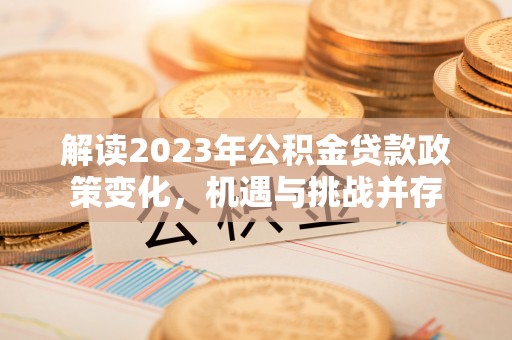 太湖解读2023年公积金贷款政策变化，机遇与挑战并存