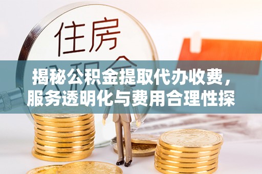 太湖揭秘公积金提取代办收费，服务透明化与费用合理性探讨