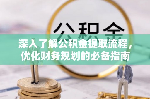 太湖深入了解公积金提取流程，优化财务规划的必备指南
