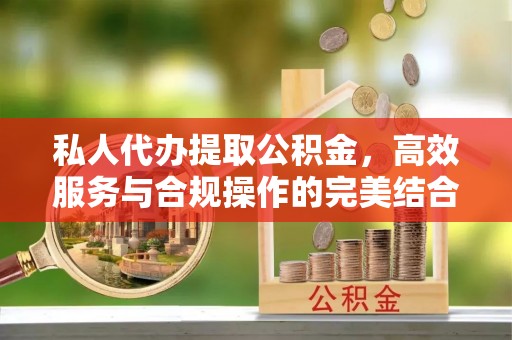 太湖私人代办提取公积金，高效服务与合规操作的完美结合