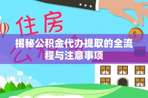 太湖揭秘公积金代办提取的全流程与注意事项