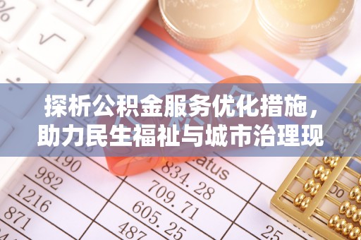 太湖探析公积金服务优化措施，助力民生福祉与城市治理现代化
