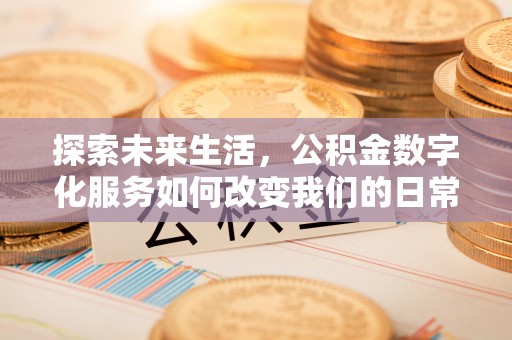 太湖探索未来生活，公积金数字化服务如何改变我们的日常