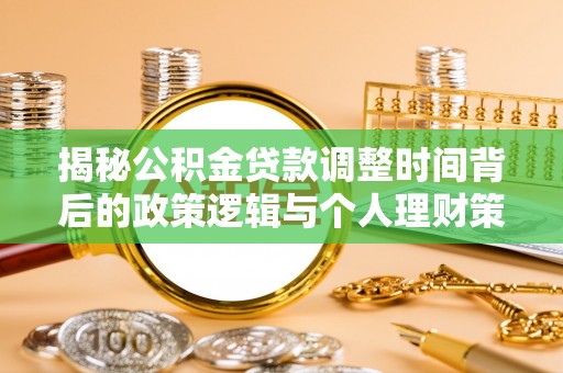 太湖揭秘公积金贷款调整时间背后的政策逻辑与个人理财策略