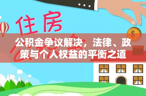 太湖公积金争议解决，法律、政策与个人权益的平衡之道