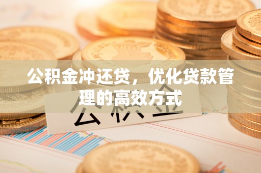 太湖公积金冲还贷，优化贷款管理的高效方式