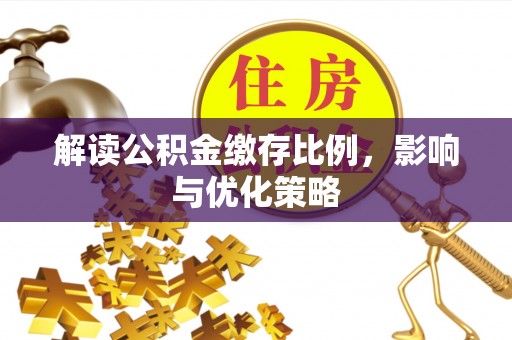 太湖解读公积金缴存比例，影响与优化策略