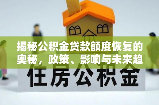 太湖揭秘公积金贷款额度恢复的奥秘，政策、影响与未来趋势