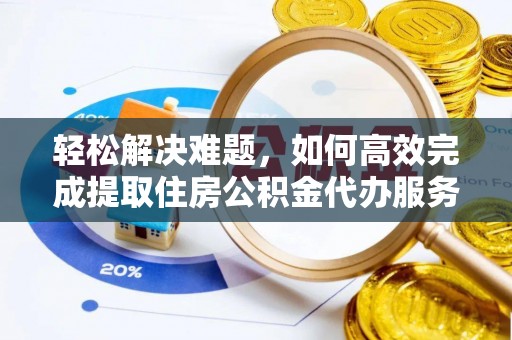 太湖轻松解决难题，如何高效完成提取住房公积金代办服务