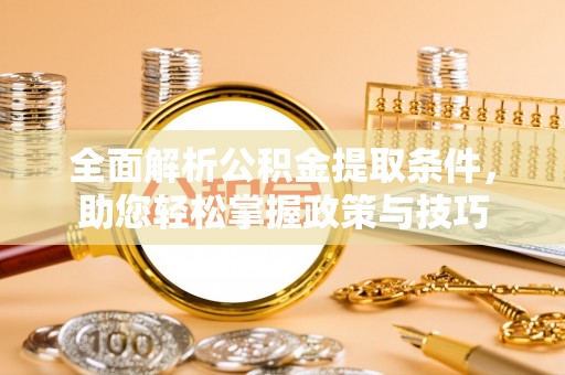 太湖全面解析公积金提取条件，助您轻松掌握政策与技巧