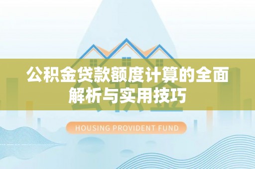 太湖公积金贷款额度计算的全面解析与实用技巧
