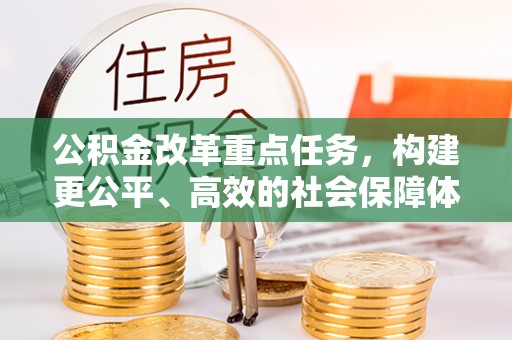太湖公积金改革重点任务，构建更公平、高效的社会保障体系