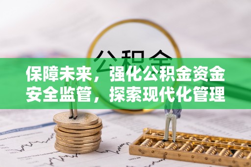 太湖保障未来，强化公积金资金安全监管，探索现代化管理新路径
