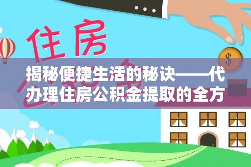 太湖揭秘便捷生活的秘诀——代办理住房公积金提取的全方位指南