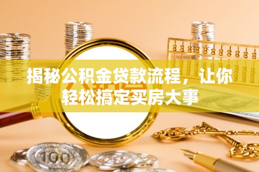 太湖揭秘公积金贷款流程，让你轻松搞定买房大事