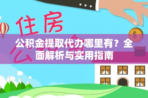 太湖公积金提取代办哪里有？全面解析与实用指南