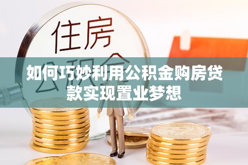太湖如何巧妙利用公积金购房贷款实现置业梦想